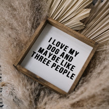Load image into Gallery viewer, "I Love My Dog and Maybe Like 3 People" funny dog wood sign framed in stained pine — front view
