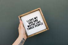Load image into Gallery viewer, Close-up of the silk-screened "I Love My Dog and Maybe Like 3 People" lettering on the wood sign
