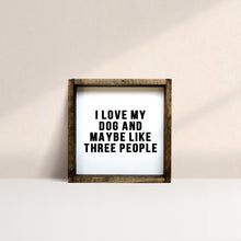 Load image into Gallery viewer, "I Love My Dog and Maybe Like 3 People" dog wood sign shown with its stained pine frame
